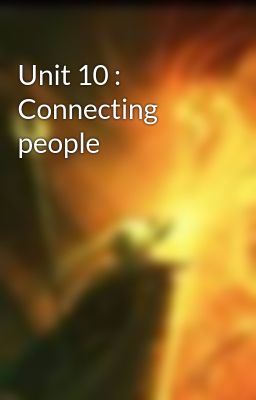 Unit 10 : Connecting people