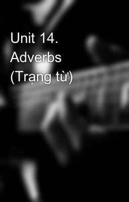 Unit 14. Adverbs (Trạng từ)