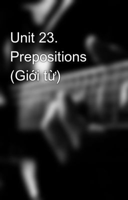 Unit 23. Prepositions (Giới từ)