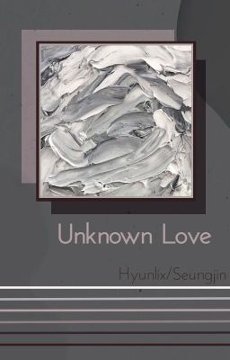 Unknown Love | Hyunlix/Seungjin