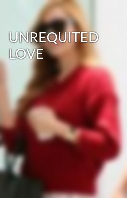 UNREQUITED LOVE
