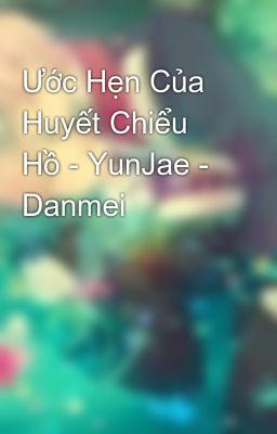 Ước Hẹn Của Huyết Chiểu Hồ - YunJae - Danmei