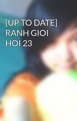 [UP TO DATE] RANH GIOI HOI 23