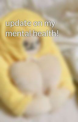 update on my mental health!