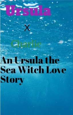 Ursula x Charlie: An Ursula the sea witch love story