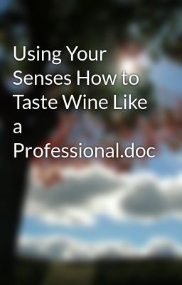 Using Your Senses How to Taste Wine Like a Professional.doc