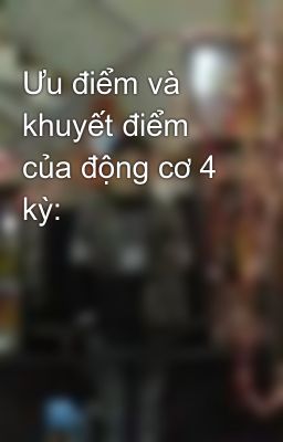 Ưu điểm và khuyết điểm của động cơ 4 kỳ: