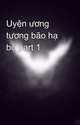 Uyên ương tương bão hạ bộ part 1