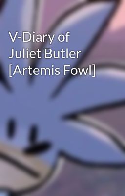 V-Diary of Juliet Butler [Artemis Fowl]