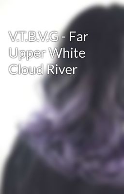 V.T.B.V.G - Far Upper White Cloud River