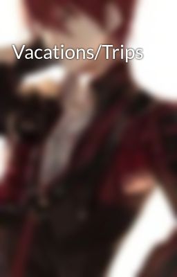 Vacations/Trips