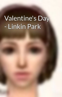 Valentine's Day - Linkin Park