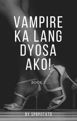 VAMPIRE KA LANG, DYOSA AKO! BOOK II (COMPLETED!)