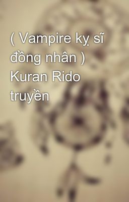 ( Vampire kỵ sĩ đồng nhân ) Kuran Rido truyền