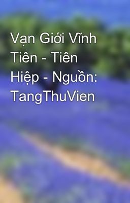 Vạn Giới Vĩnh Tiên - Tiên Hiệp - Nguồn: TangThuVien