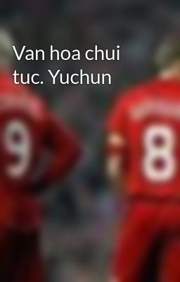 Van hoa chui tuc. Yuchun