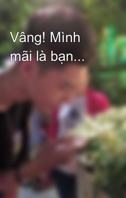 Vâng! Mình mãi là bạn...