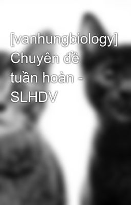 [vanhungbiology] Chuyên đề tuần hoàn - SLHDV
