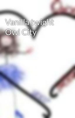 Vanilla twight Owl City