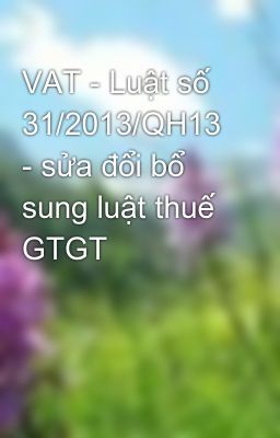 VAT - Luật số 31/2013/QH13 - sửa đổi bổ sung luật thuế GTGT