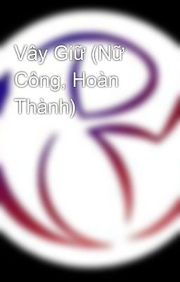 Vây Giữ (Nữ Công, Hoàn Thành)