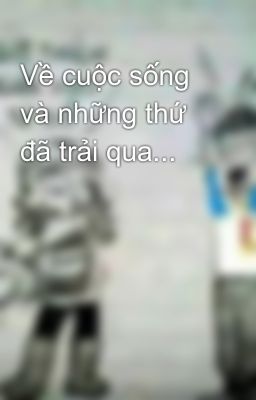 Về cuộc sống và những thứ đã trải qua...