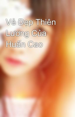 Vẻ Đẹp Thiên Lương Của Huấn Cao