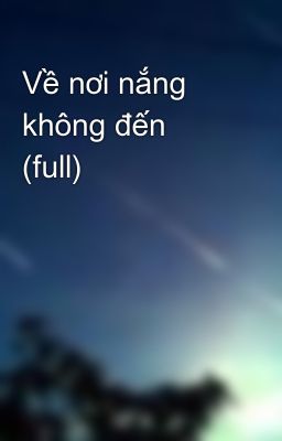 Về nơi nắng không đến (full)