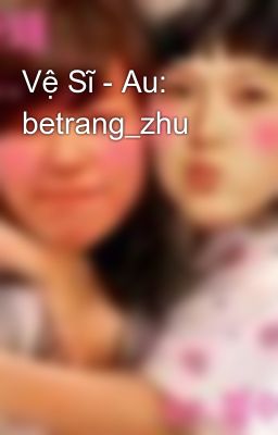 Vệ Sĩ - Au: betrang_zhu