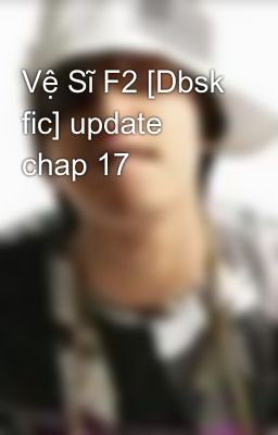 Vệ Sĩ F2 [Dbsk fic] update chap 17