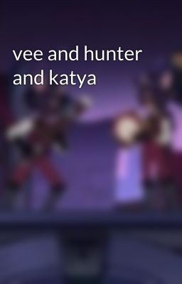 vee and hunter and katya 