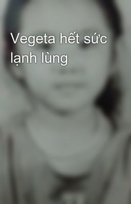 Vegeta hết sức lạnh lùng