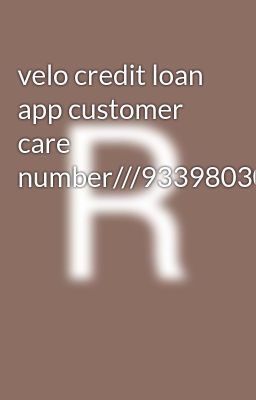 velo credit loan app customer care number///9339803022///