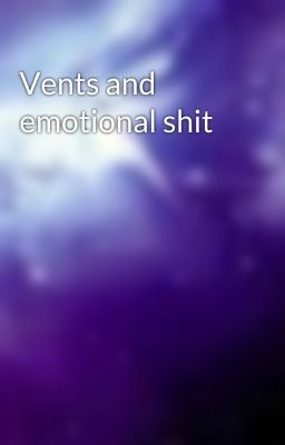 Vents and emotional shit