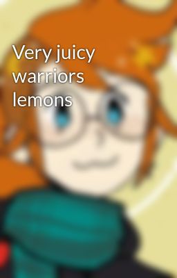 Very juicy warriors lemons