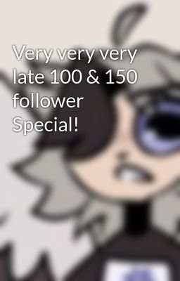 Very very very late 100 & 150 follower Special!