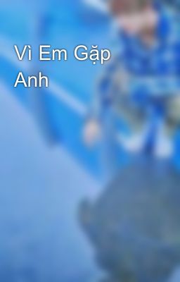 Vì Em Gặp Anh