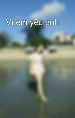 Vì em yêu anh