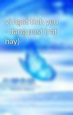 vi ngot tinh yeu - dang post (rat hay)