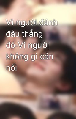 Vì người đánh đâu thắng đó-Vì người không gì cản nổi