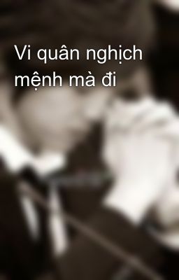 Vi quân nghịch mệnh mà đi