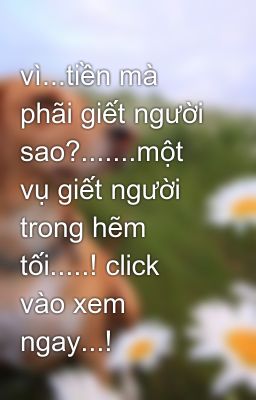 vì...tiền mà phãi giết người sao?.......một vụ giết người trong hẽm tối.....! click vào xem ngay...!