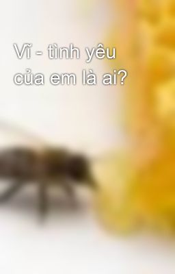 Vĩ - tình yêu của em là ai?