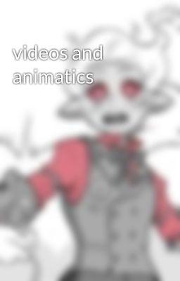 videos and animatics