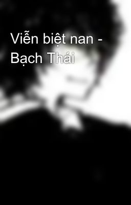 Viễn biệt nan - Bạch Thái