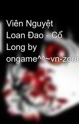 Viên Nguyệt Loan Đao - Cổ Long by ongame^^~vn-zoom