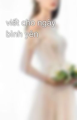 viết cho ngày bình yên 