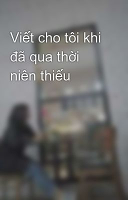 Viết cho tôi khi đã qua thời niên thiếu