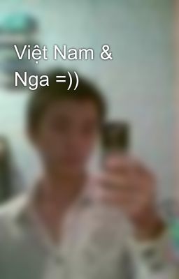 Việt Nam & Nga =))