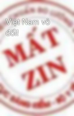 Việt Nam vô đối!